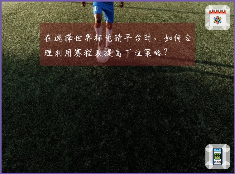 在选择世界杯竞猜平台时，如何合理利用赛程表提高下注策略？