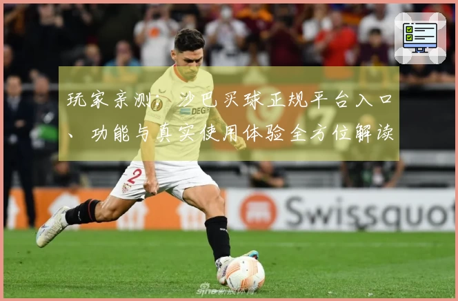 玩家亲测：沙巴买球正规平台入口、功能与真实使用体验全方位解读