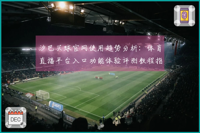 沙巴买球官网使用趋势分析：体育直播平台入口功能体验评测教程指南