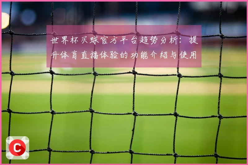 世界杯买球官方平台趋势分析：提升体育直播体验的功能介绍与使用指南